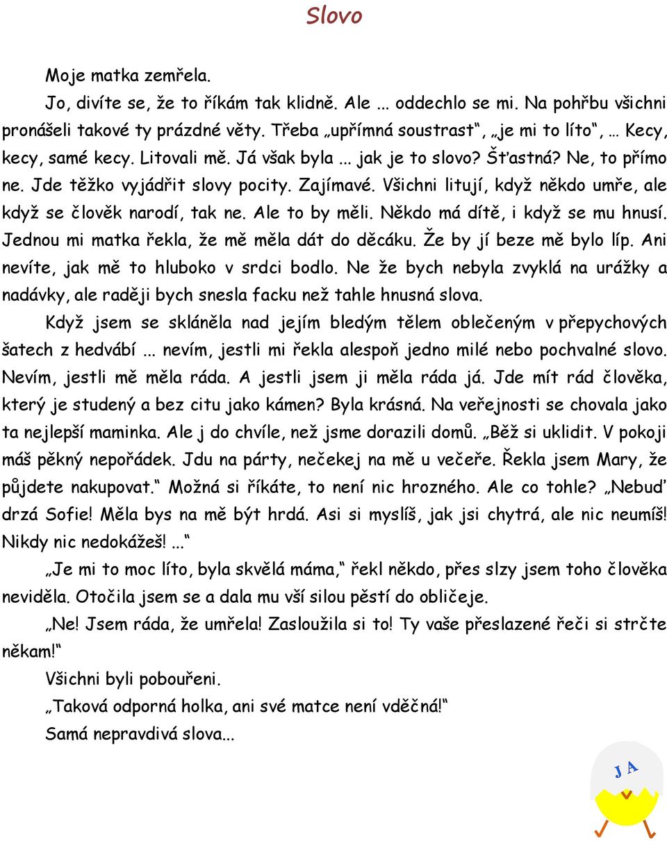 Všichni litují, když někdo umře, ale když se člověk narodí, tak ne. Ale to by měli. Někdo má dítě, i když se mu hnusí. Jednou mi matka řekla, že mě měla dát do děcáku. Že by jí beze mě bylo líp.