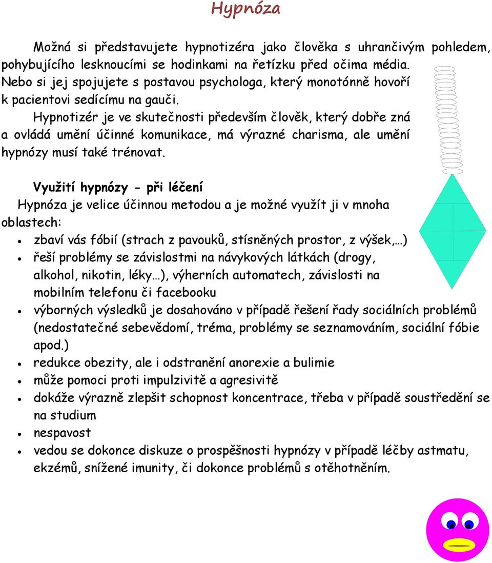 Hypnotizér je ve skutečnosti především člověk, který dobře zná a ovládá umění účinné komunikace, má výrazné charisma, ale umění hypnózy musí také trénovat.