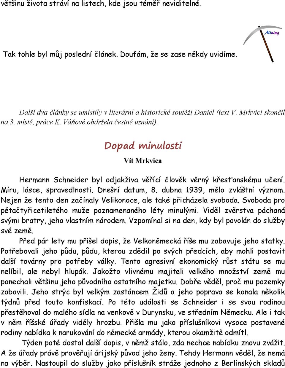 Dopad minulosti Vít Mrkvica Hermann Schneider byl odjakživa věřící člověk věrný křesťanskému učení. Míru, lásce, spravedlnosti. Dnešní datum, 8. dubna 1939, mělo zvláštní význam.