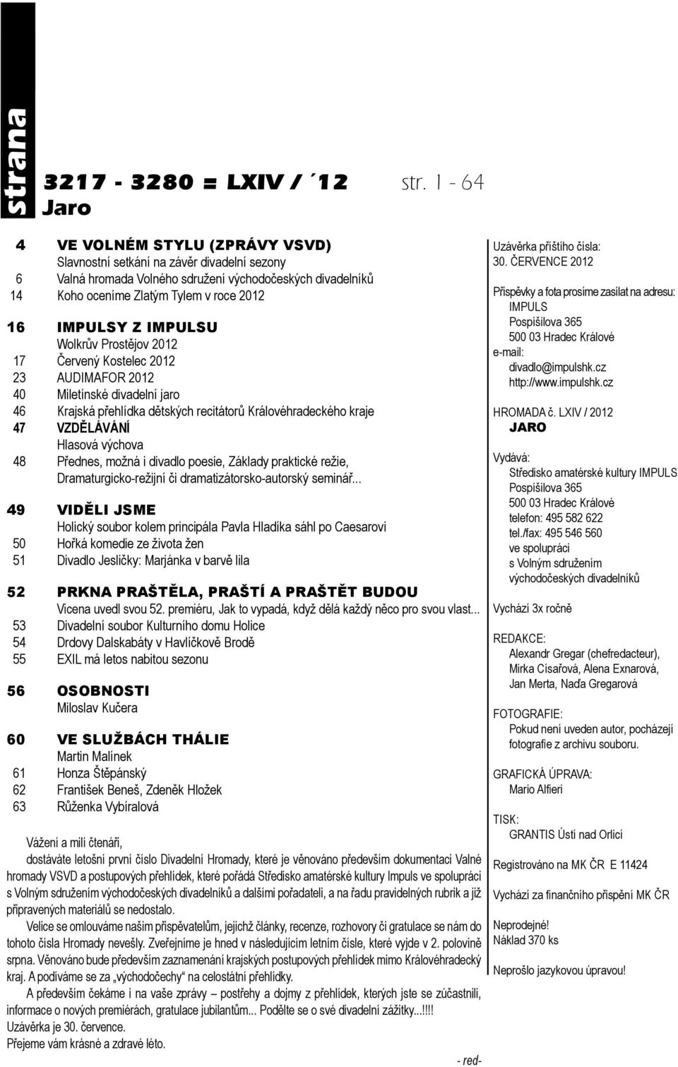 Z IMPUlsU Wolkrův Prostějov 2012 17 Červený Kostelec 2012 23 AUDIMAFOR 2012 40 Miletínské divadelní jaro 46 Krajská přehlídka dětských recitátorů Královéhradeckého kraje 47 VZDěLÁVÁNÍ Hlasová výchova