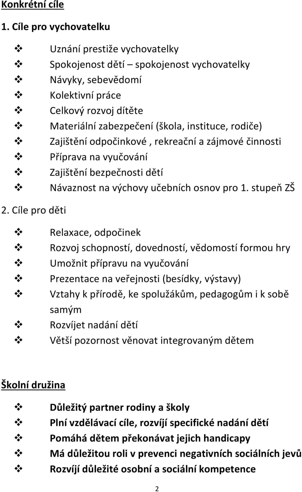 rodiče) Zajištění odpočinkové, rekreační a zájmové činnosti Příprava na vyučování Zajištění bezpečnosti dětí Návaznost na výchovy učebních osnov pro 1. stupeň ZŠ 2.