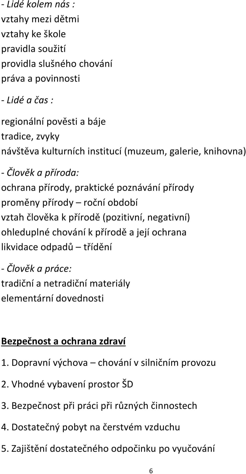 negativní) ohleduplné chování k přírodě a její ochrana likvidace odpadů třídění - Člověk a práce: tradiční a netradiční materiály elementární dovednosti Bezpečnost a ochrana zdraví 1.