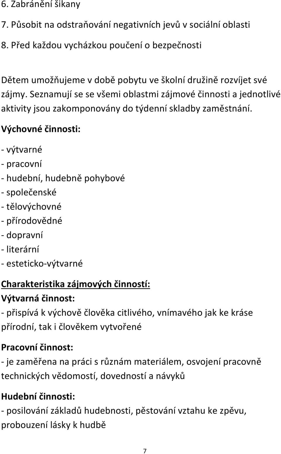 Výchovné činnosti: - výtvarné - pracovní - hudební, hudebně pohybové - společenské - tělovýchovné - přírodovědné - dopravní - literární - esteticko-výtvarné Charakteristika zájmových činností: