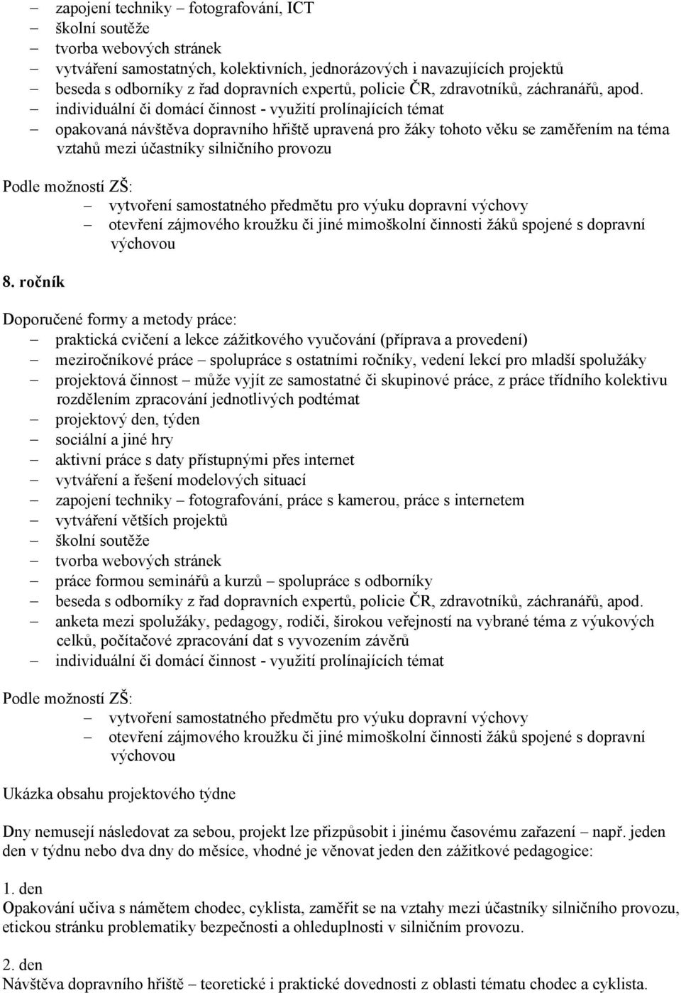 individuální či domácí činnost - využití prolínajících témat opakovaná návštěva dopravního hřiště upravená pro žáky tohoto věku se zaměřením na téma vztahů mezi účastníky silničního provozu 8.