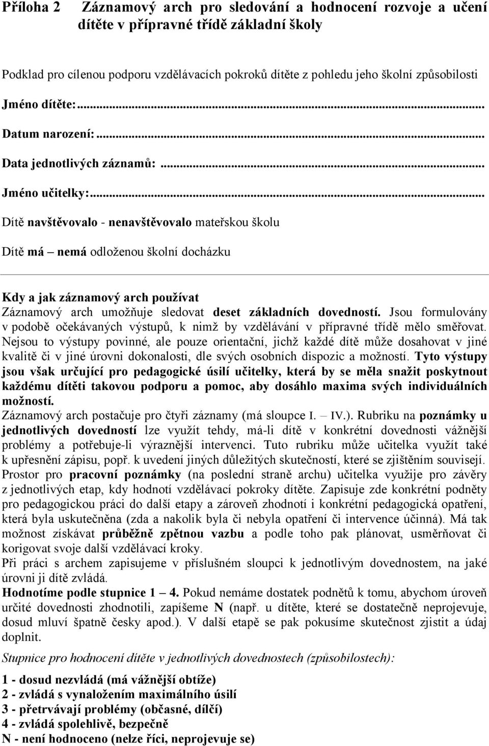 .. Dítě navštěvovalo - nenavštěvovalo mateřskou školu Dítě má nemá odloţenou školní docházku Kdy a jak záznamový arch používat Záznamový arch umoţňuje sledovat deset základních dovedností.