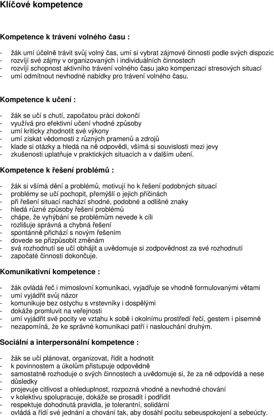 Kompetence k učení : - žák se učí s chutí, započatou práci dokončí - využívá pro efektivní učení vhodné způsoby - umí kriticky zhodnotit své výkony - umí získat vědomosti z různých pramenů a zdrojů -