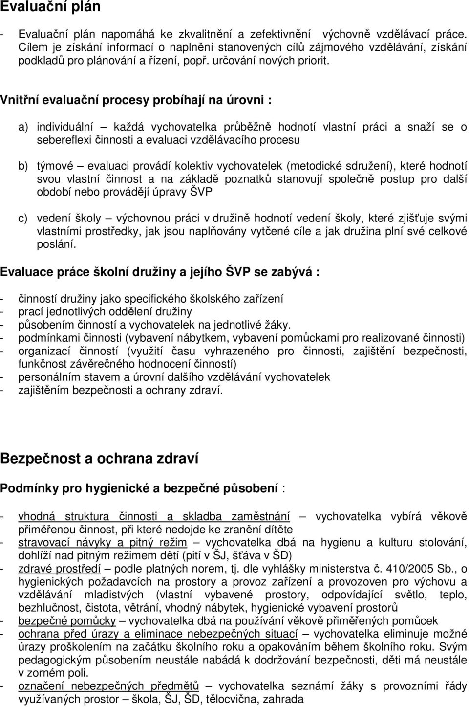 Vnitřní evaluační procesy probíhají na úrovni : a) individuální každá vychovatelka průběžně hodnotí vlastní práci a snaží se o sebereflexi činnosti a evaluaci vzdělávacího procesu b) týmové evaluaci