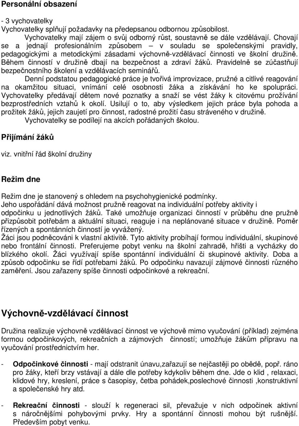 Během činností v družině dbají na bezpečnost a zdraví žáků. Pravidelně se zúčastňují bezpečnostního školení a vzdělávacích seminářů.