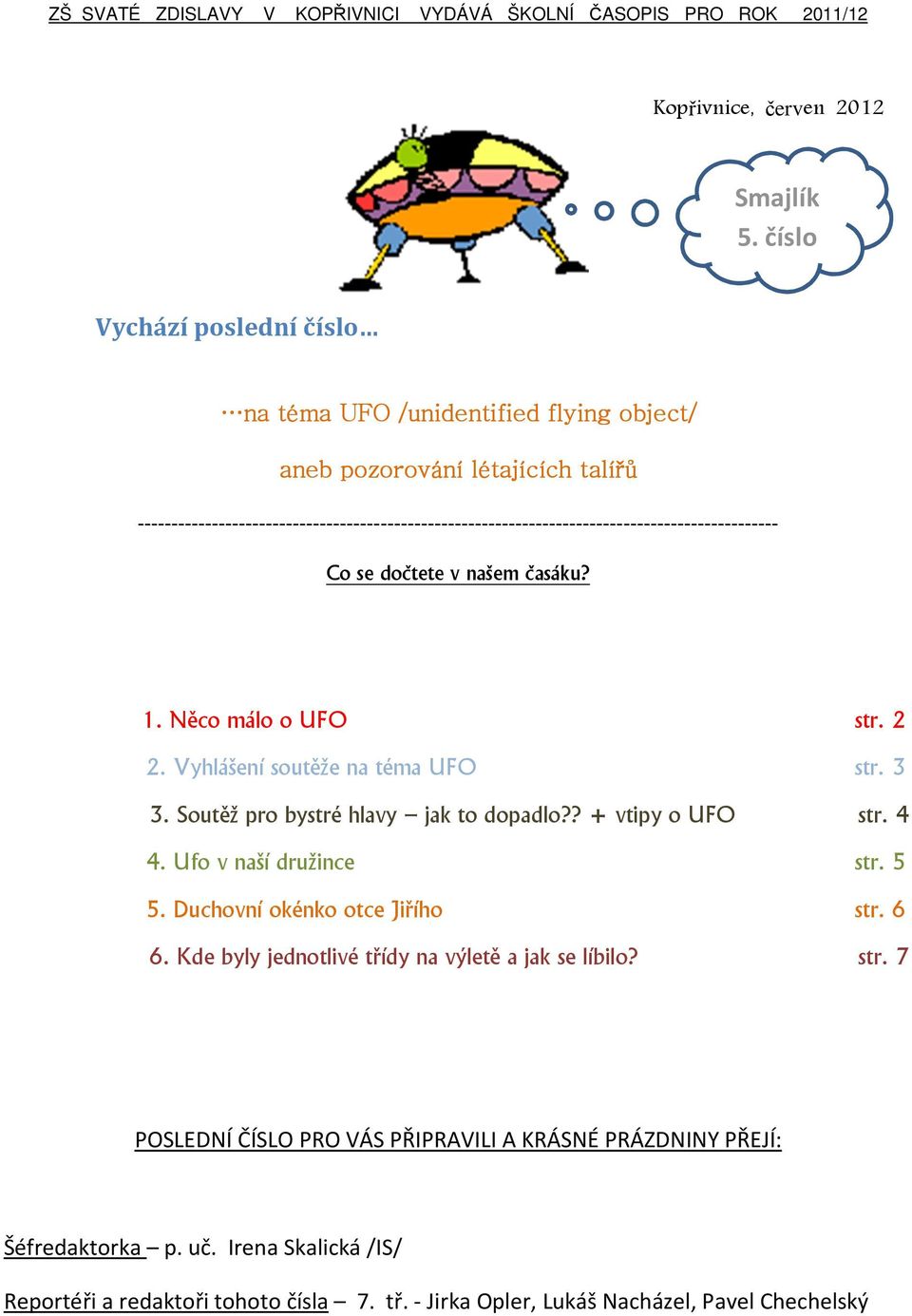 ----------------------------------------------------------------------------------------------- Co se dočtete v našem časáku? 1. Něco málo o UFO str. 2 2. Vyhlášení soutěže na téma UFO str. 3 3.