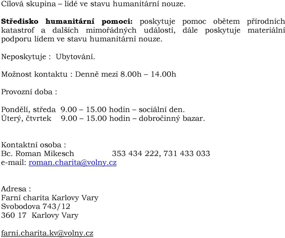 lidem ve stavu humanitární nouze. Neposkytuje : Ubytování. Možnost kontaktu : Denně mezi 8.00h 14.00h Provozní doba : Pondělí, středa 9.00 15.