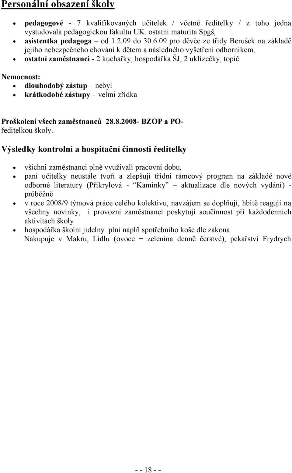 dlouhodobý zástup nebyl krátkodobé zástupy velmi zřídka Proškolení všech zaměstnanců 28.8.2008- BZOP a POředitelkou školy.