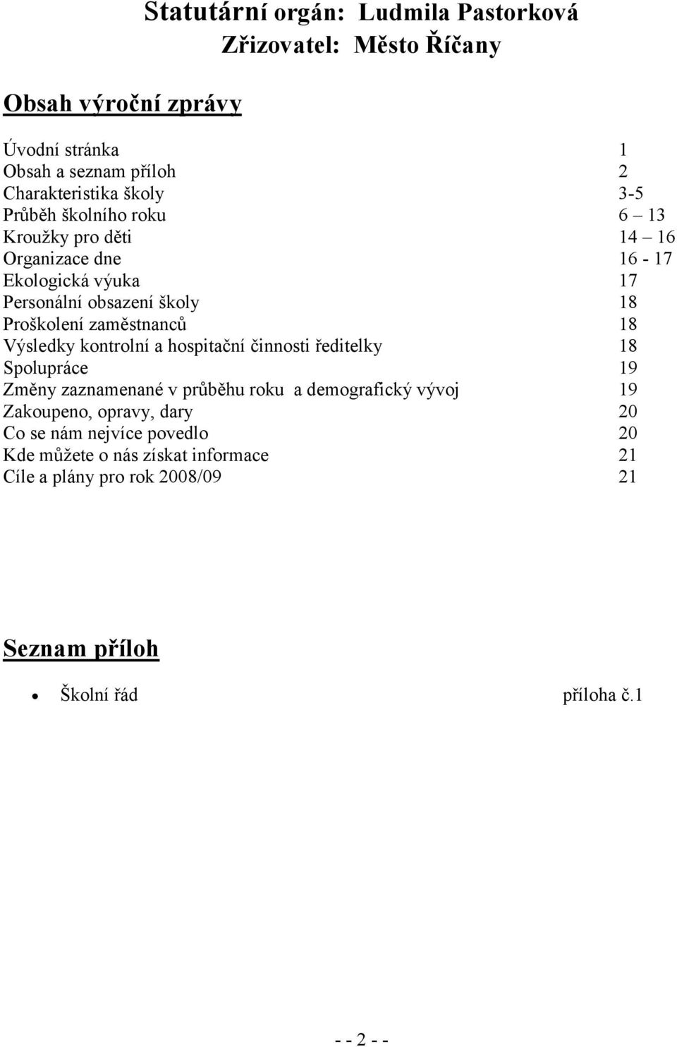 18 Výsledky kontrolní a hospitační činnosti ředitelky 18 Spolupráce 19 Změny zaznamenané v průběhu roku a demografický vývoj 19 Zakoupeno, opravy,