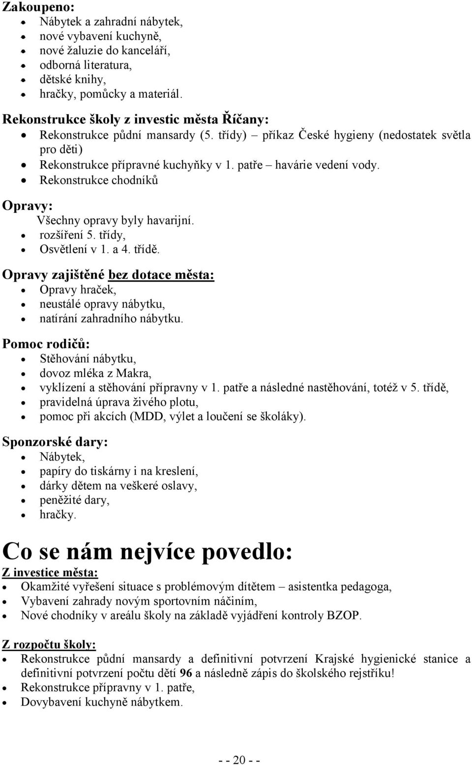 Rekonstrukce chodníků Opravy: Všechny opravy byly havarijní. rozšíření 5. třídy, Osvětlení v 1. a 4. třídě.