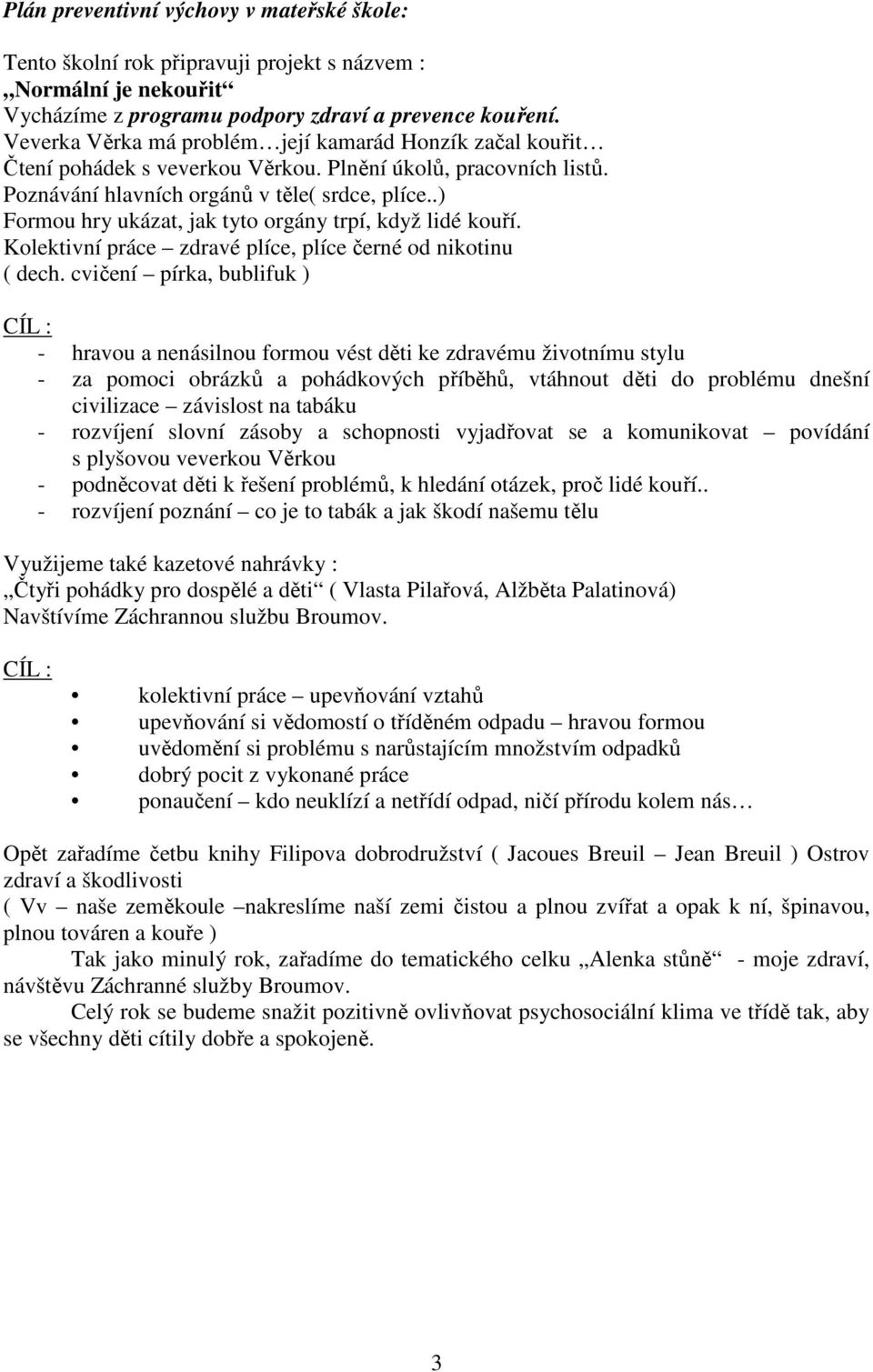 .) Formou hry ukázat, jak tyto orgány trpí, když lidé kouří. Kolektivní práce zdravé plíce, plíce černé od nikotinu ( dech.