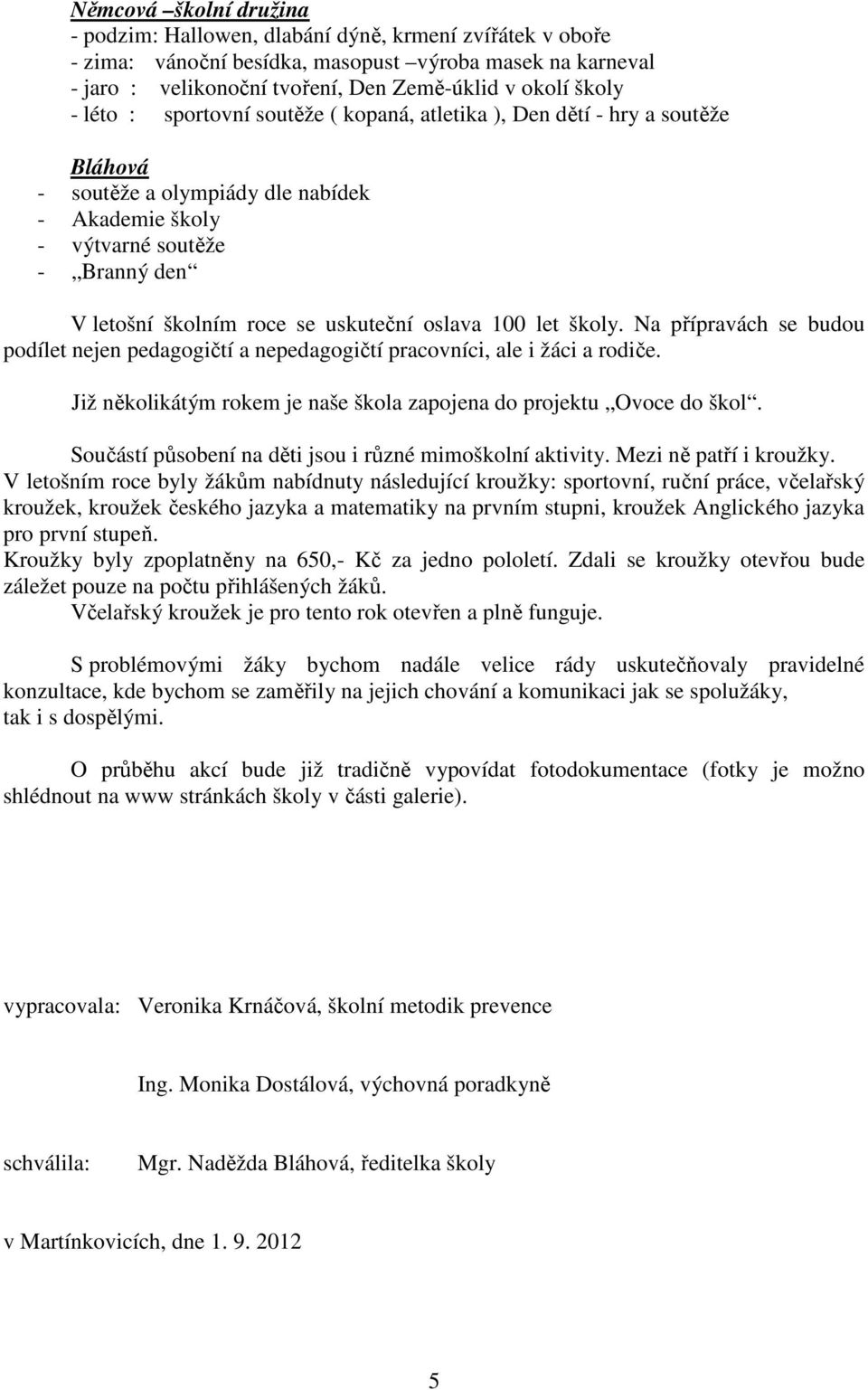 let školy. Na přípravách se budou podílet nejen pedagogičtí a nepedagogičtí pracovníci, ale i žáci a rodiče. Již několikátým rokem je naše škola zapojena do projektu Ovoce do škol.