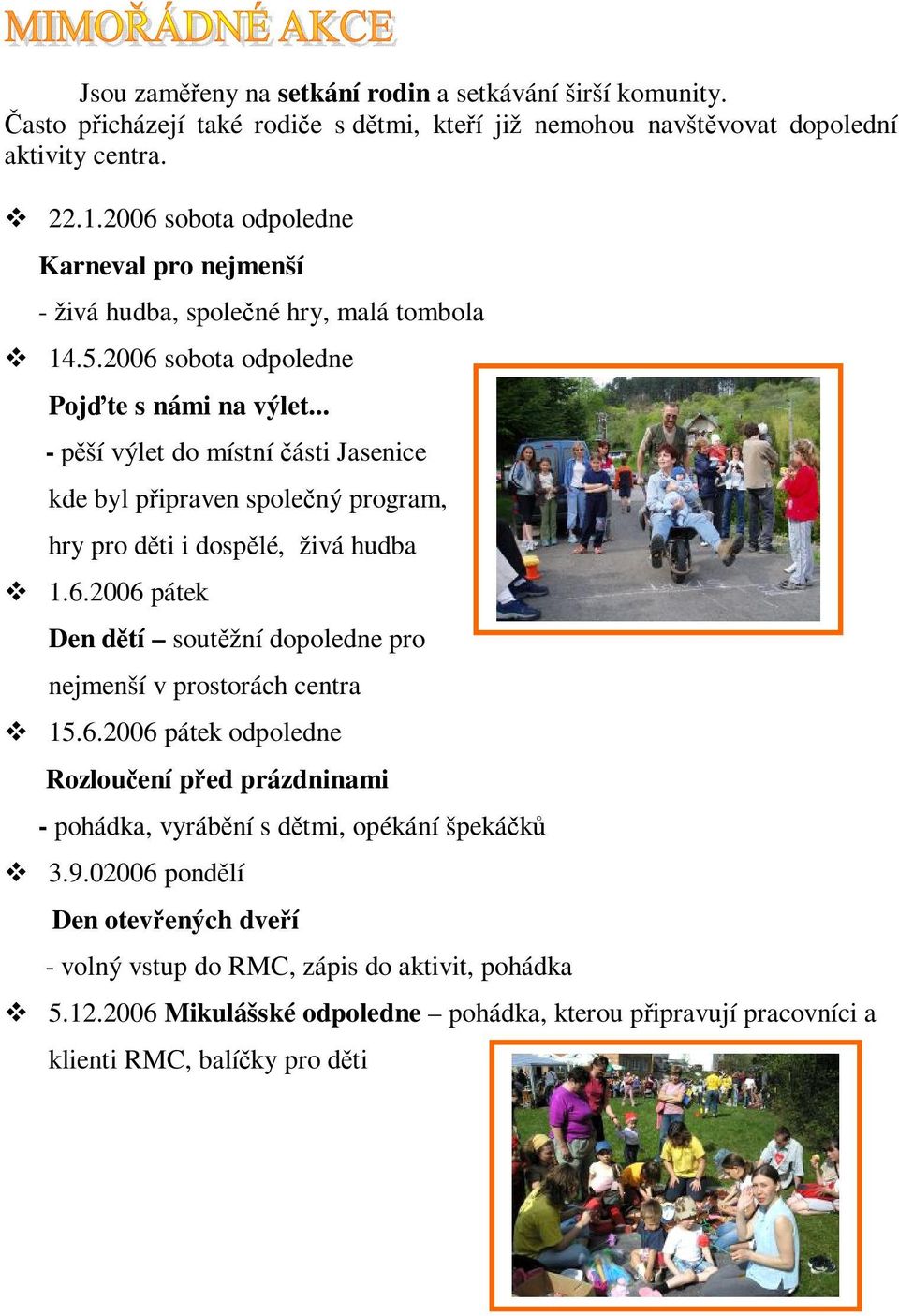 .. - pší výlet do místní ásti Jasenice kde byl pipraven spolený program, hry pro dti i dosplé, živá hudba 1.6.