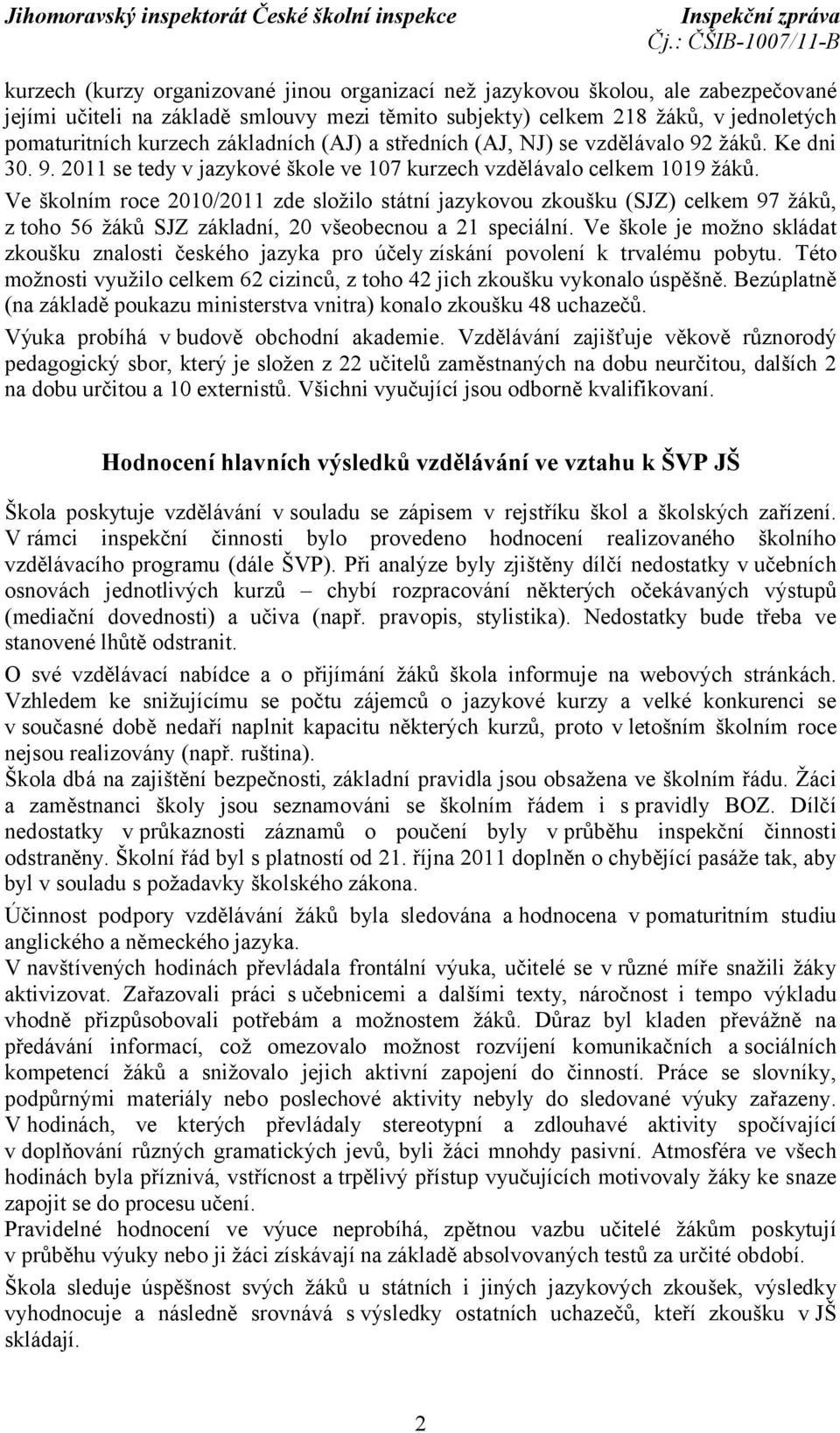 Ve školním roce 2010/2011 zde složilo státní jazykovou zkoušku (SJZ) celkem 97 žáků, z toho 56 žáků SJZ základní, 20 všeobecnou a 21 speciální.