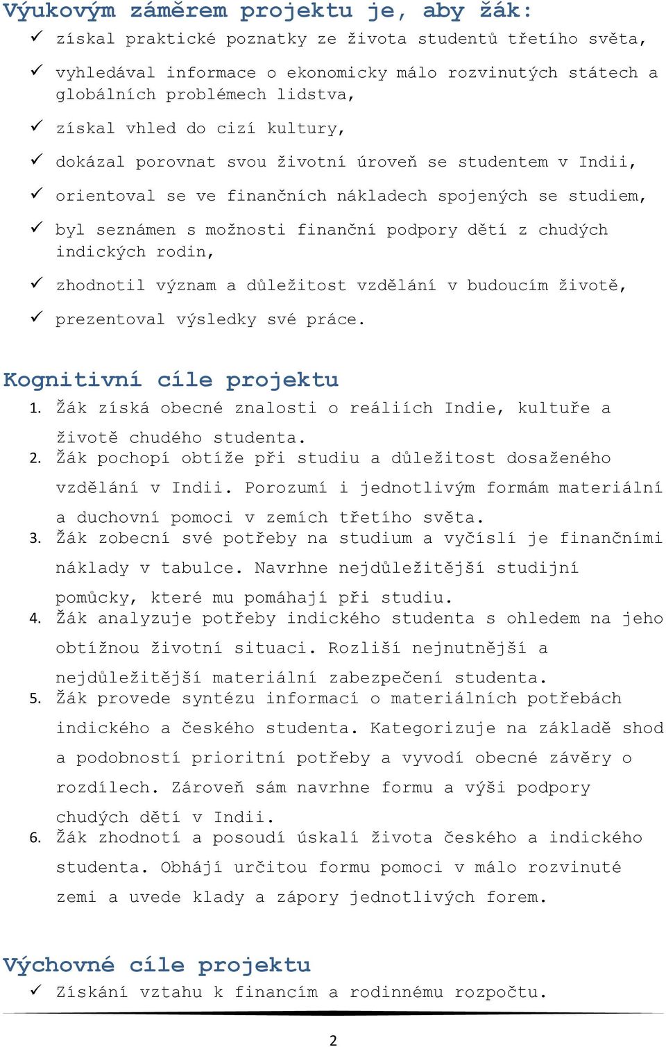 indických rodin, zhodnotil význam a důležitost vzdělání v budoucím životě, prezentoval výsledky své práce. Kognitivní cíle projektu 1.