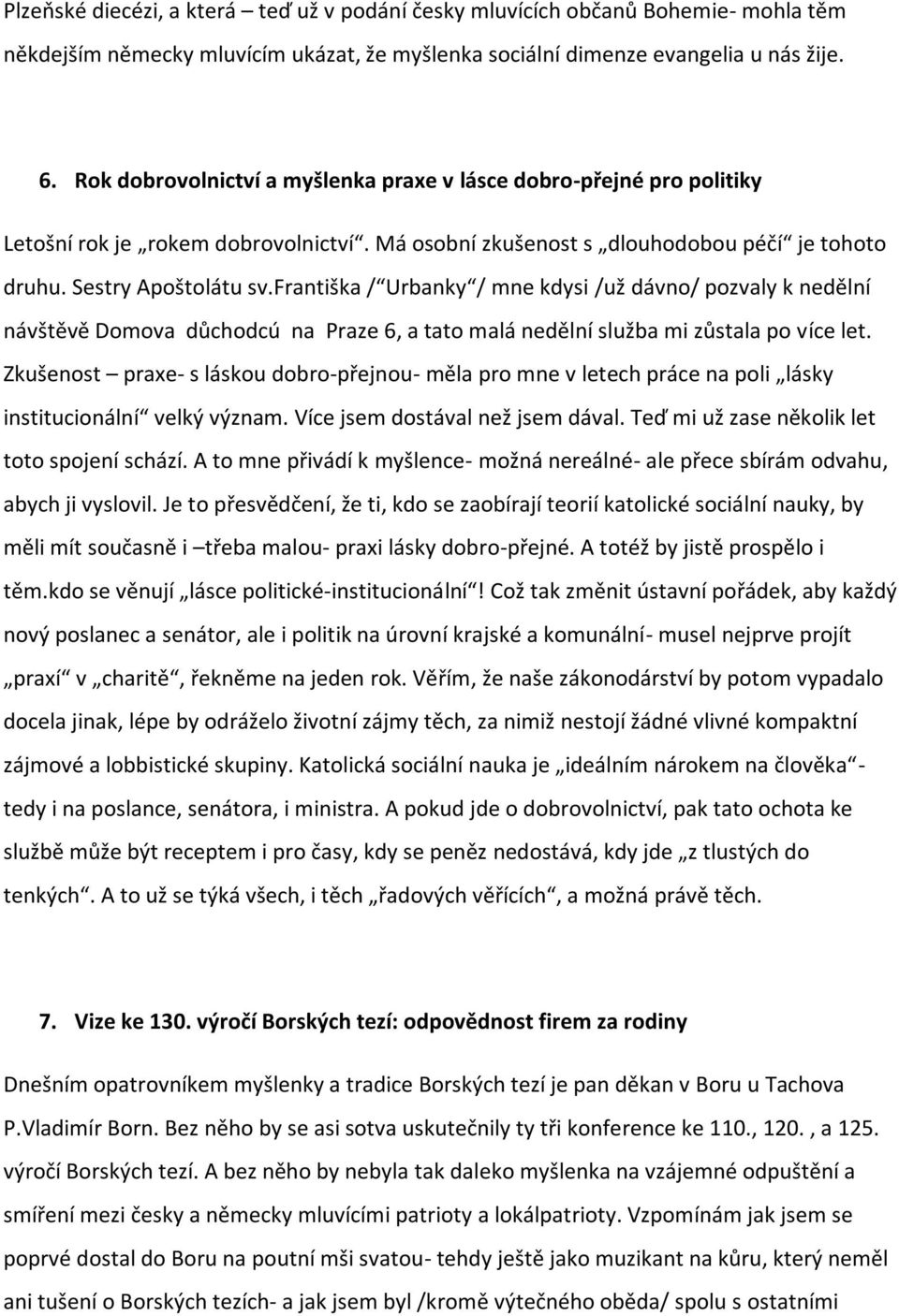 františka / Urbanky / mne kdysi /už dávno/ pozvaly k nedělní návštěvě Domova důchodcú na Praze 6, a tato malá nedělní služba mi zůstala po více let.