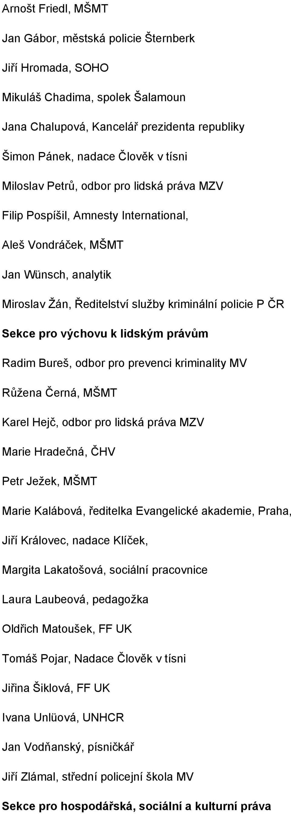 právům Radim Bureš, odbor pro prevenci kriminality MV Růžena Černá, MŠMT Karel Hejč, odbor pro lidská práva MZV Marie Hradečná, ČHV Petr Ježek, MŠMT Marie Kalábová, ředitelka Evangelické akademie,