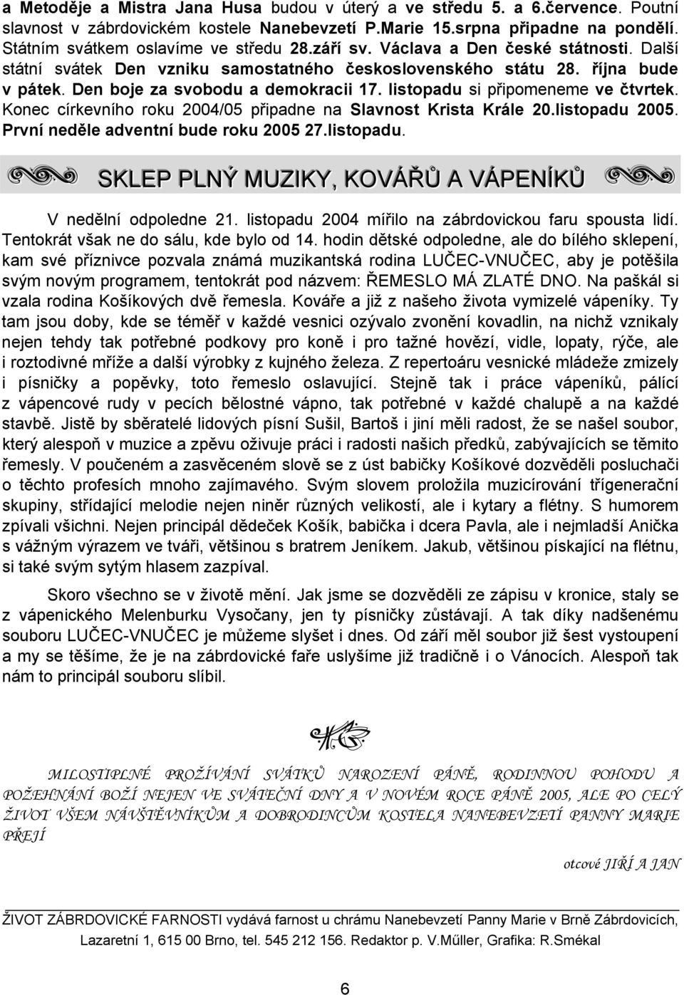 listopadu si připomeneme ve čtvrtek. Konec církevního roku 2004/05 připadne na Slavnost Krista Krále 20.listopadu 2005. První neděle adventní bude roku 2005 27.listopadu. W SKLEP PLNÝ MUZIIKY,, KOVÁŘŮ A VÁPENÍÍKŮ W V nedělní odpoledne 21.