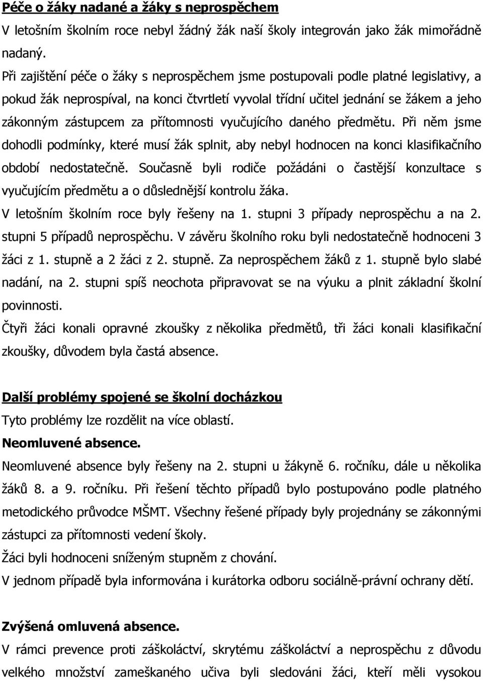 přítomnosti vyučujícího daného předmětu. Při něm jsme dohodli podmínky, které musí žák splnit, aby nebyl hodnocen na konci klasifikačního období nedostatečně.