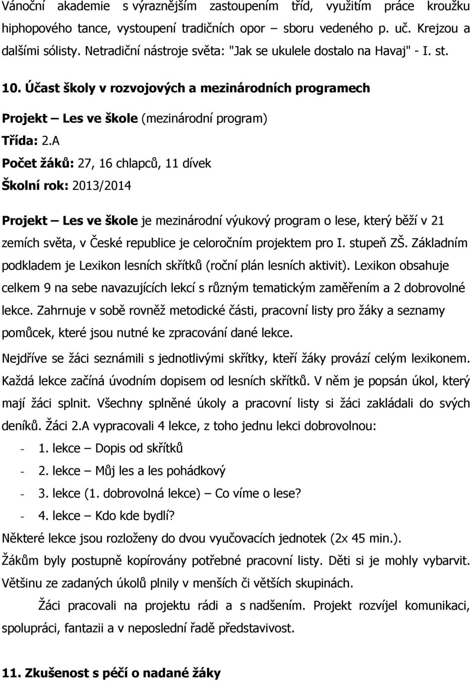 A Počet žáků: 27, 16 chlapců, 11 dívek Školní rok: 2013/2014 Projekt Les ve škole je mezinárodní výukový program o lese, který běží v 21 zemích světa, v České republice je celoročním projektem pro I.