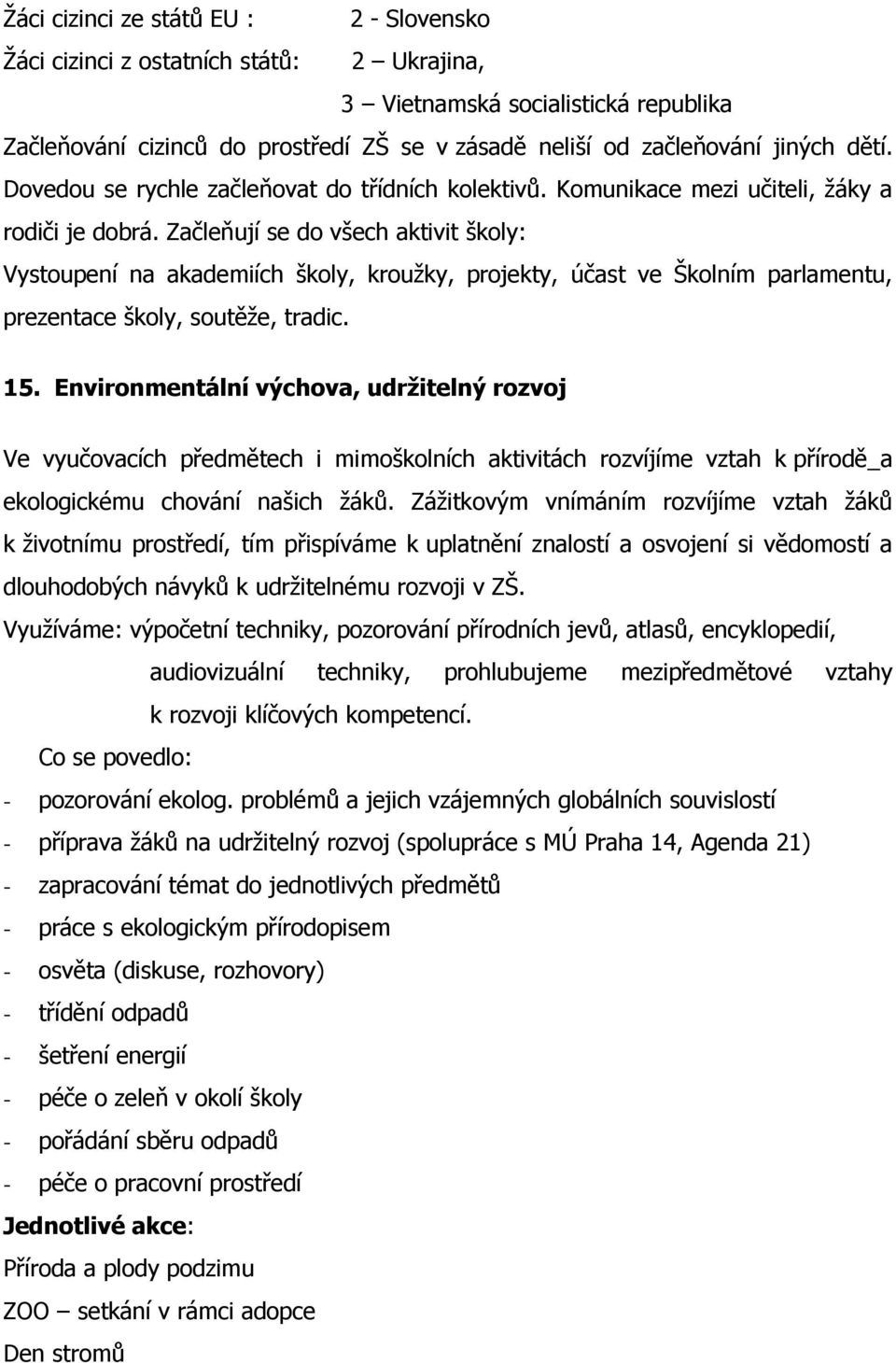 Začleňují se do všech aktivit školy: Vystoupení na akademiích školy, kroužky, projekty, účast ve Školním parlamentu, prezentace školy, soutěže, tradic. 15.