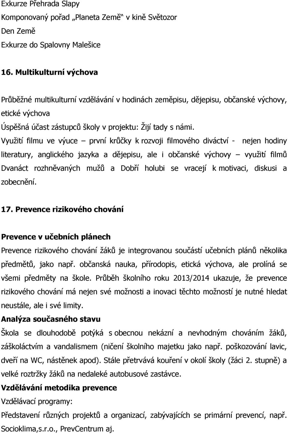 Využití filmu ve výuce první krůčky k rozvoji filmového diváctví - nejen hodiny literatury, anglického jazyka a dějepisu, ale i občanské výchovy využití filmů Dvanáct rozhněvaných mužů a Dobří holubi