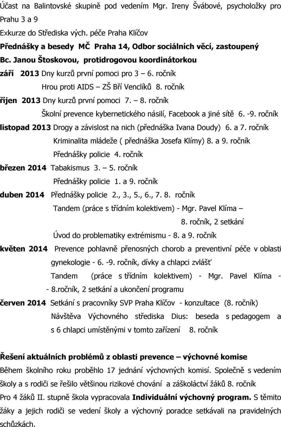 ročník Hrou proti AIDS ZŠ Bří Venclíků 8. ročník říjen 2013 Dny kurzů první pomoci 7. 8. ročník Školní prevence kybernetického násilí, Facebook a jiné sítě 6. -9.