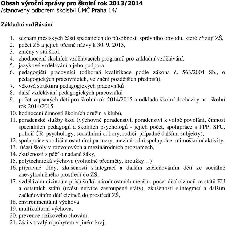 pedagogičtí pracovníci (odborná kvalifikace podle zákona č. 563/2004 Sb., o pedagogických pracovnících, ve znění pozdějších předpisů), 7. věková struktura pedagogických pracovníků 8.