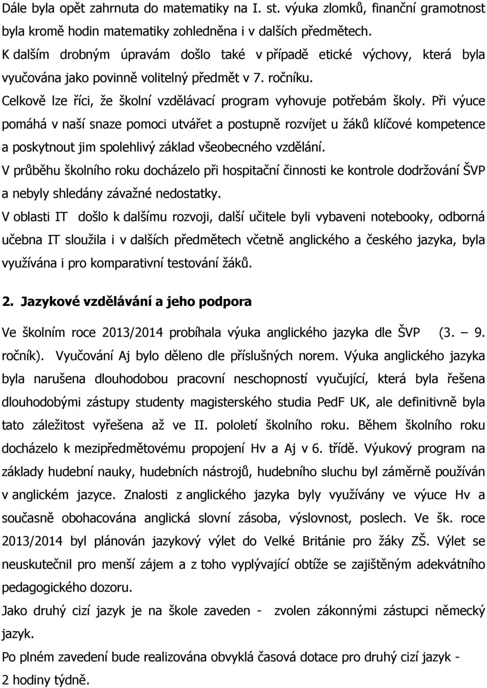 Při výuce pomáhá v naší snaze pomoci utvářet a postupně rozvíjet u žáků klíčové kompetence a poskytnout jim spolehlivý základ všeobecného vzdělání.