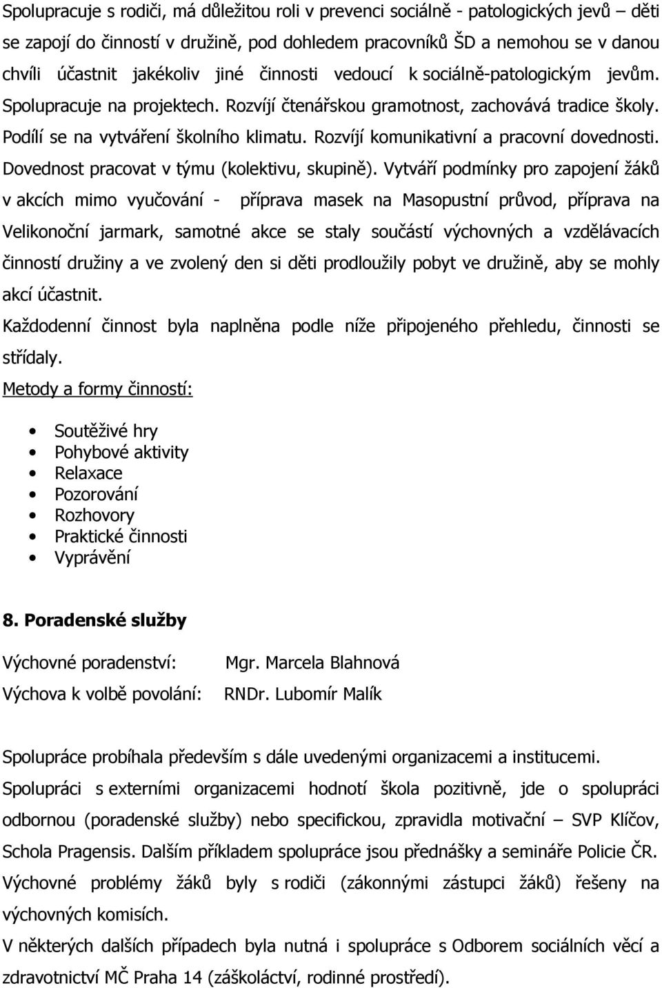 Rozvíjí komunikativní a pracovní dovednosti. Dovednost pracovat v týmu (kolektivu, skupině).