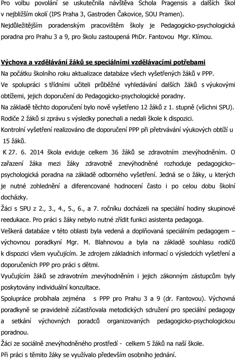 Výchova a vzdělávání žáků se speciálními vzdělávacími potřebami Na počátku školního roku aktualizace databáze všech vyšetřených žáků v PPP.