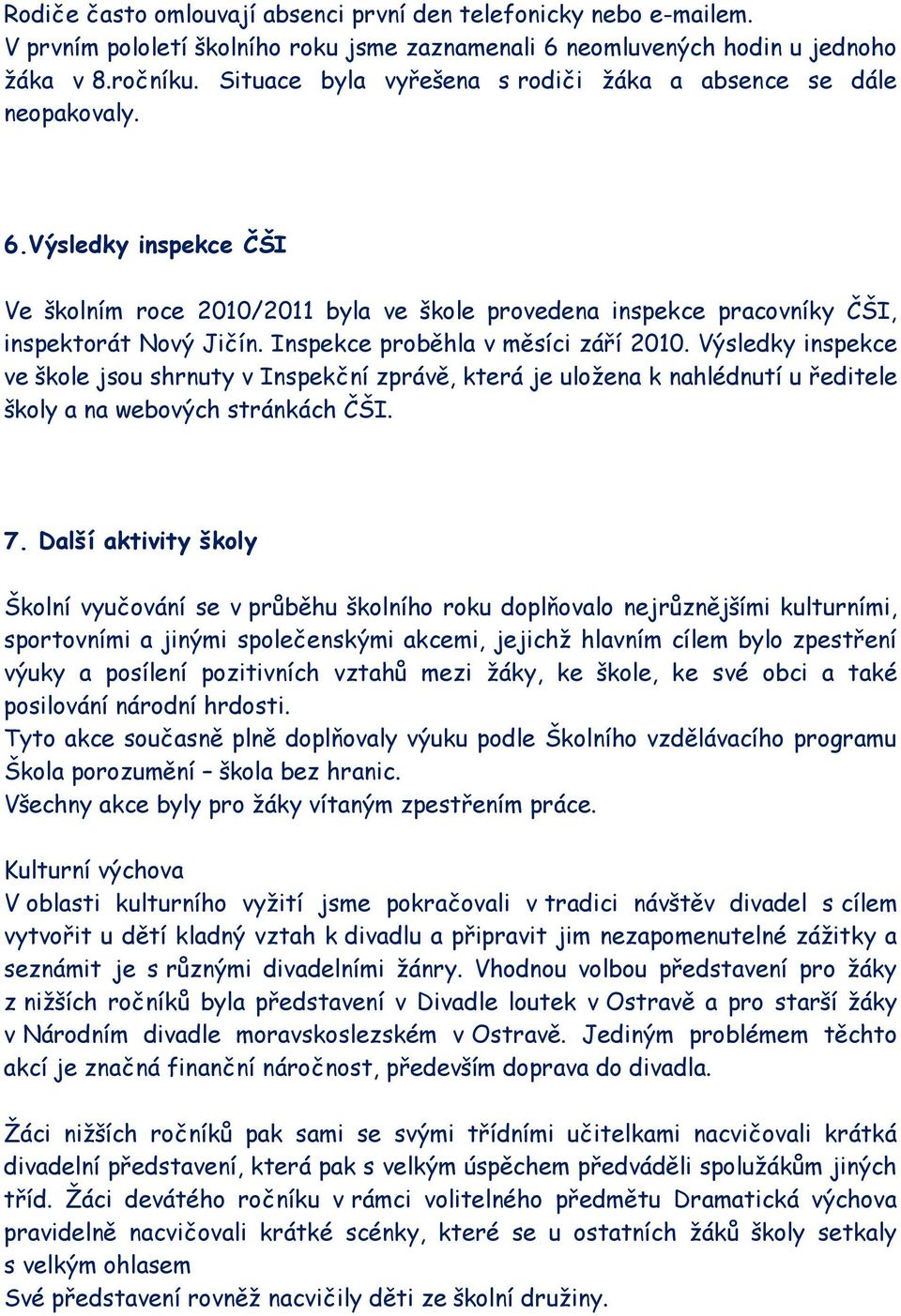 Inspekce proběhla v měsíci září 2010. Výsledky inspekce ve škole jsou shrnuty v Inspekční zprávě, která je uložena k nahlédnutí u ředitele školy a na webových stránkách ČŠI. 7.