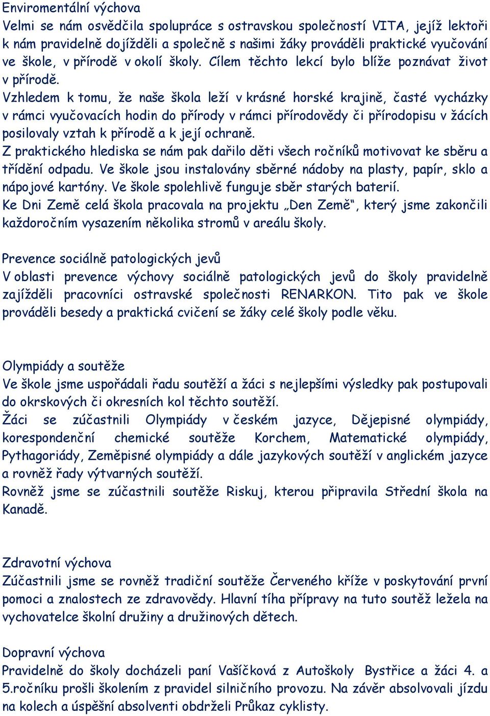 Vzhledem k tomu, že naše škola leží v krásné horské krajině, časté vycházky v rámci vyučovacích hodin do přírody v rámci přírodovědy či přírodopisu v žácích posilovaly vztah k přírodě a k její