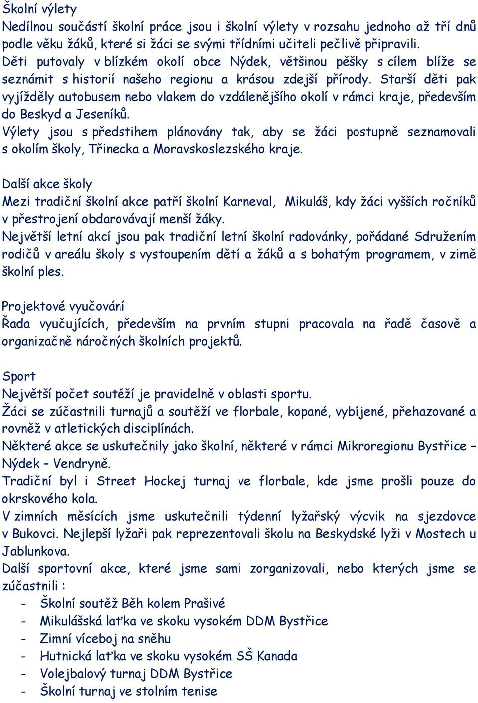 Starší děti pak vyjížděly autobusem nebo vlakem do vzdálenějšího okolí v rámci kraje, především do Beskyd a Jeseníků.