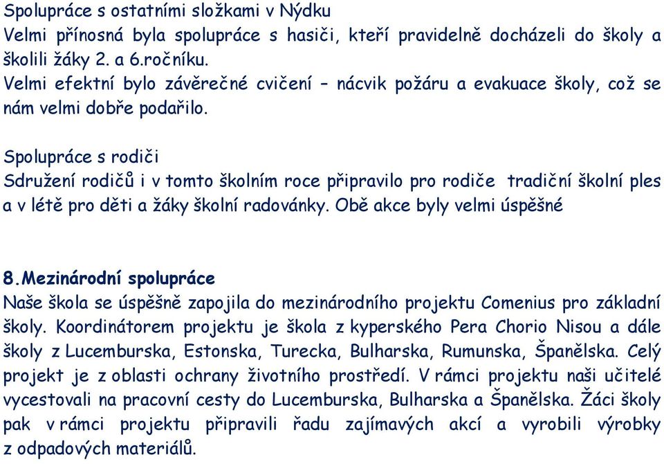 Spolupráce s rodiči Sdružení rodičů i v tomto školním roce připravilo pro rodiče tradiční školní ples a v létě pro děti a žáky školní radovánky. Obě akce byly velmi úspěšné 8.