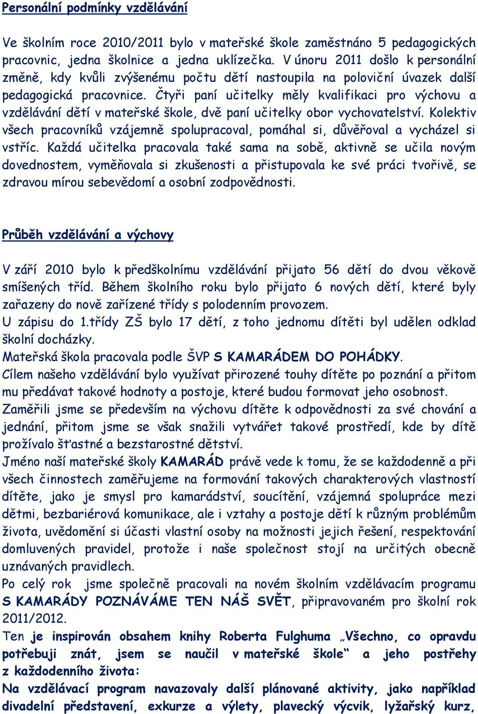 Čtyři paní učitelky měly kvalifikaci pro výchovu a vzdělávání dětí v mateřské škole, dvě paní učitelky obor vychovatelství.