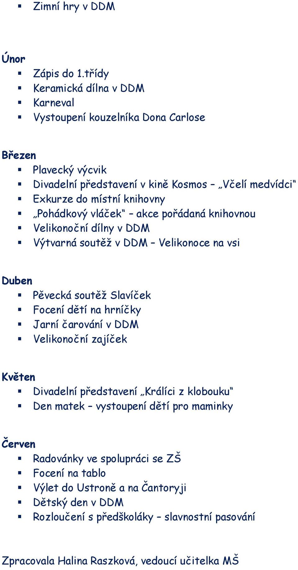 knihovny Pohádkový vláček akce pořádaná knihovnou Velikonoční dílny v DDM Výtvarná soutěž v DDM Velikonoce na vsi Duben Pěvecká soutěž Slavíček Focení dětí na hrníčky