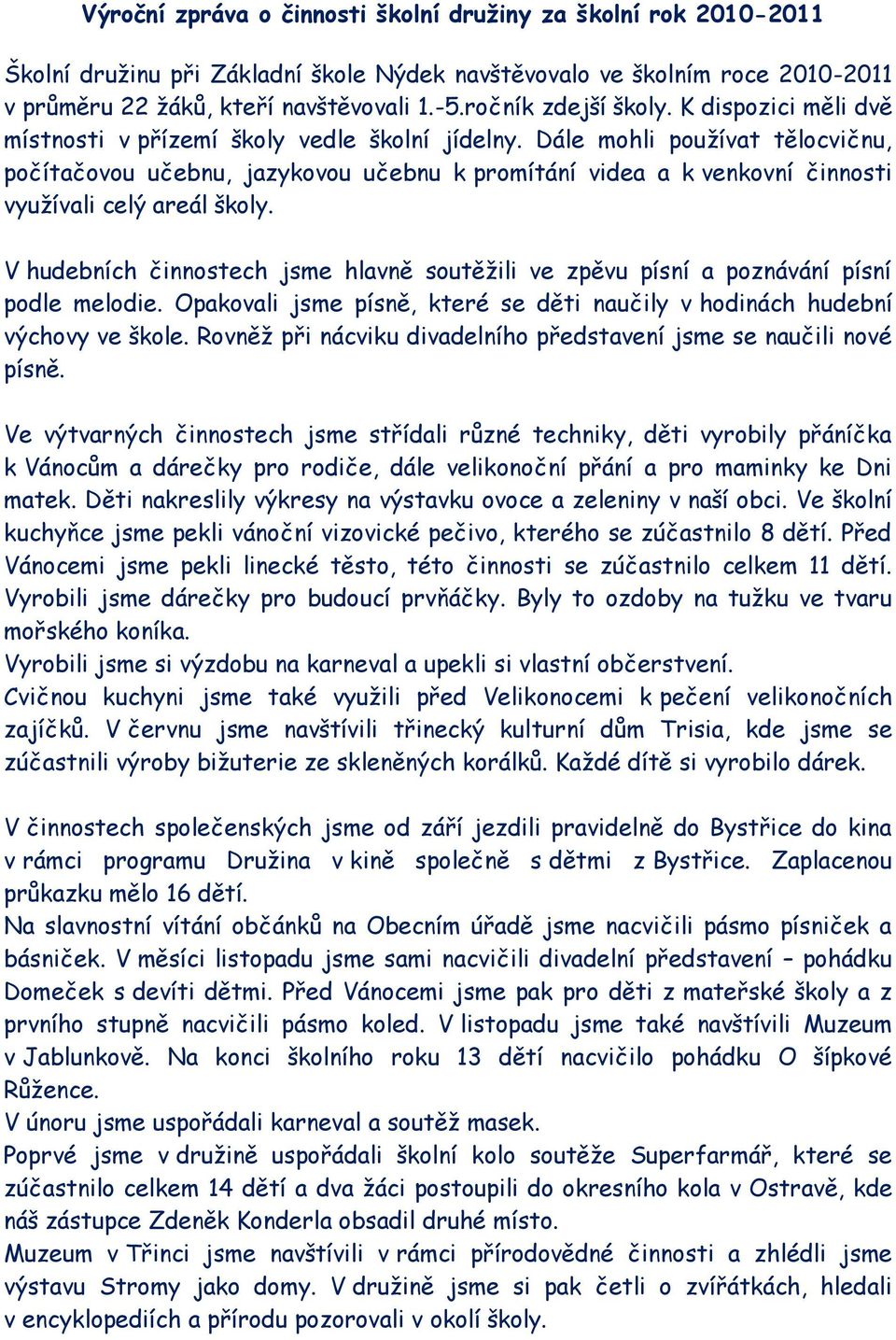 Dále mohli používat tělocvičnu, počítačovou učebnu, jazykovou učebnu k promítání videa a k venkovní činnosti využívali celý areál školy.