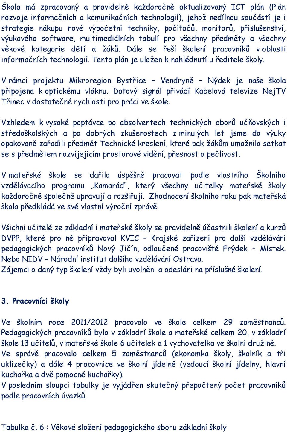 Dále se řeší školení pracovníků v oblasti informačních technologií. Tento plán je uložen k nahlédnutí u ředitele školy.