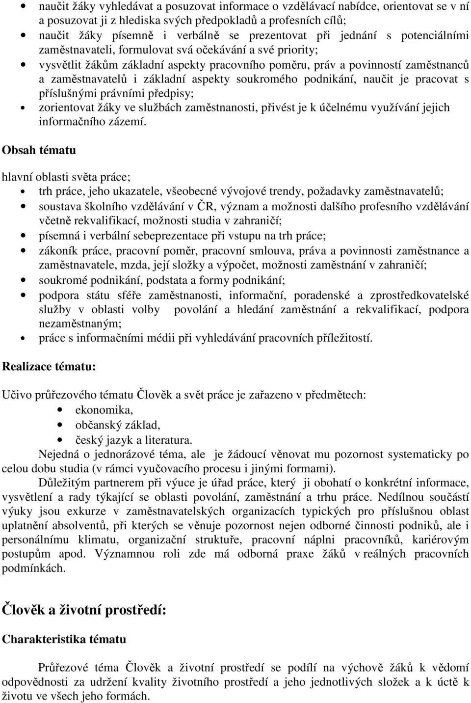 soukromého podnikání, naučit je pracovat s příslušnými právními předpisy; zorientovat žáky ve službách zaměstnanosti, přivést je k účelnému využívání jejich informačního zázemí.