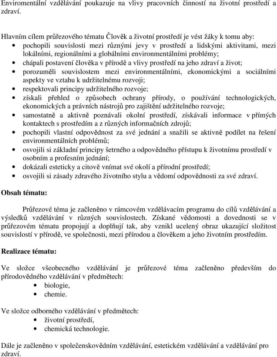 globálními environmentálními problémy; chápali postavení člověka v přírodě a vlivy prostředí na jeho zdraví a život; porozuměli souvislostem mezi environmentálními, ekonomickými a sociálními aspekty