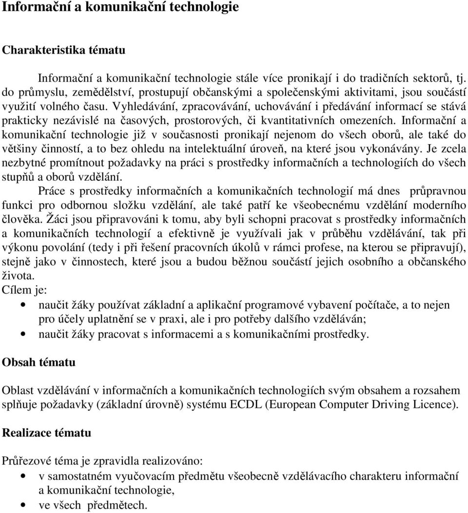 Vyhledávání, zpracovávání, uchovávání i předávání informací se stává prakticky nezávislé na časových, prostorových, či kvantitativních omezeních.