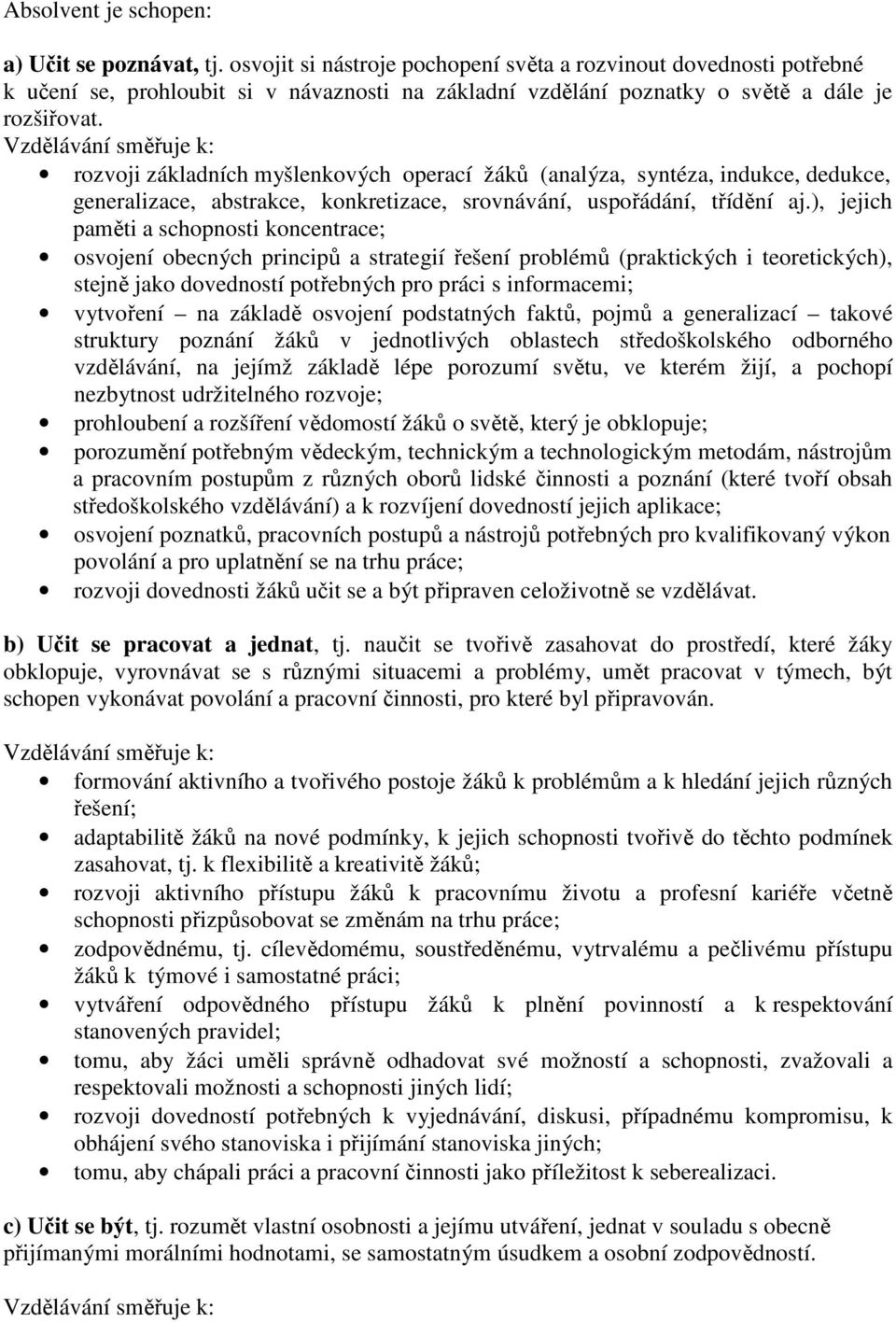 Vzdělávání směřuje k: rozvoji základních myšlenkových operací žáků (analýza, syntéza, indukce, dedukce, generalizace, abstrakce, konkretizace, srovnávání, uspořádání, třídění aj.