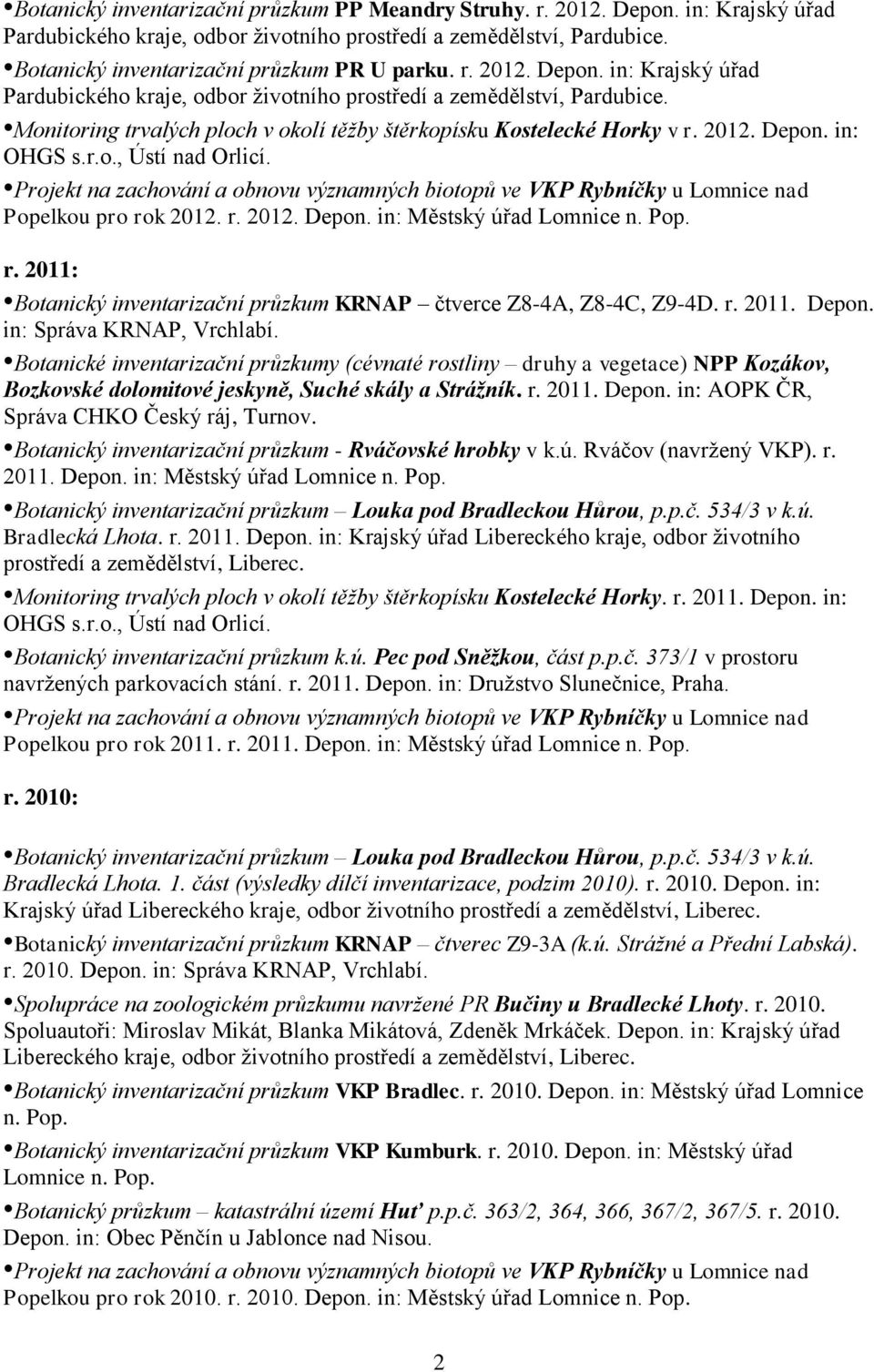 Botanické inventarizační průzkumy (cévnaté rostliny druhy a vegetace) NPP Kozákov, Bozkovské dolomitové jeskyně, Suché skály a Strážník. r. 2011. Depon. in: AOPK ČR, Správa CHKO Český ráj, Turnov.