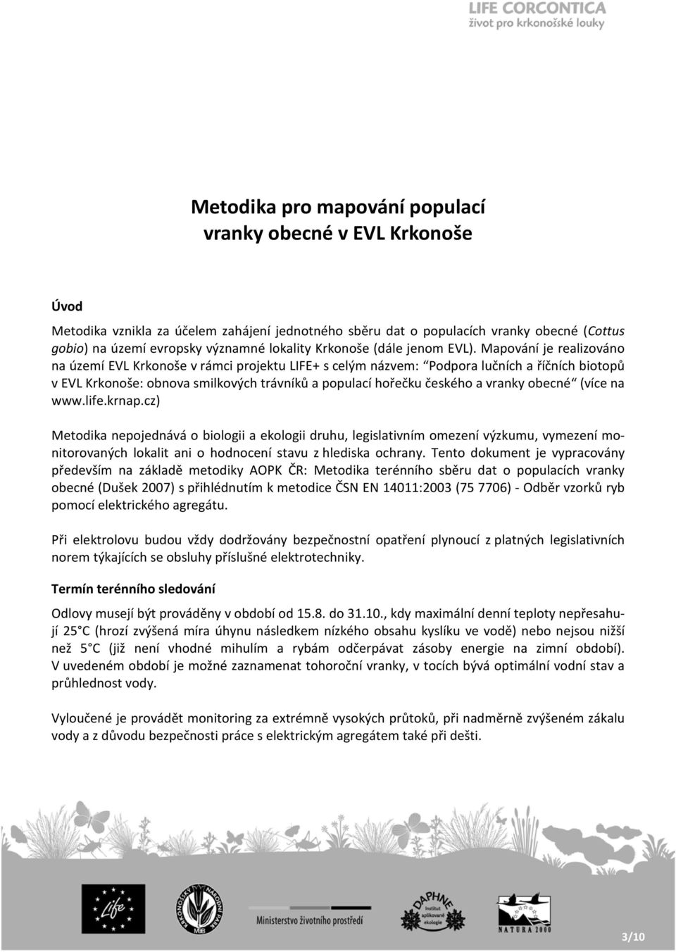 Mapování je realizováno na území EVL Krkonoše v rámci projektu LIFE+ s celým názvem: Podpora lučních a říčních biotopů v EVL Krkonoše: obnova smilkových trávníků a populací hořečku českého a vranky