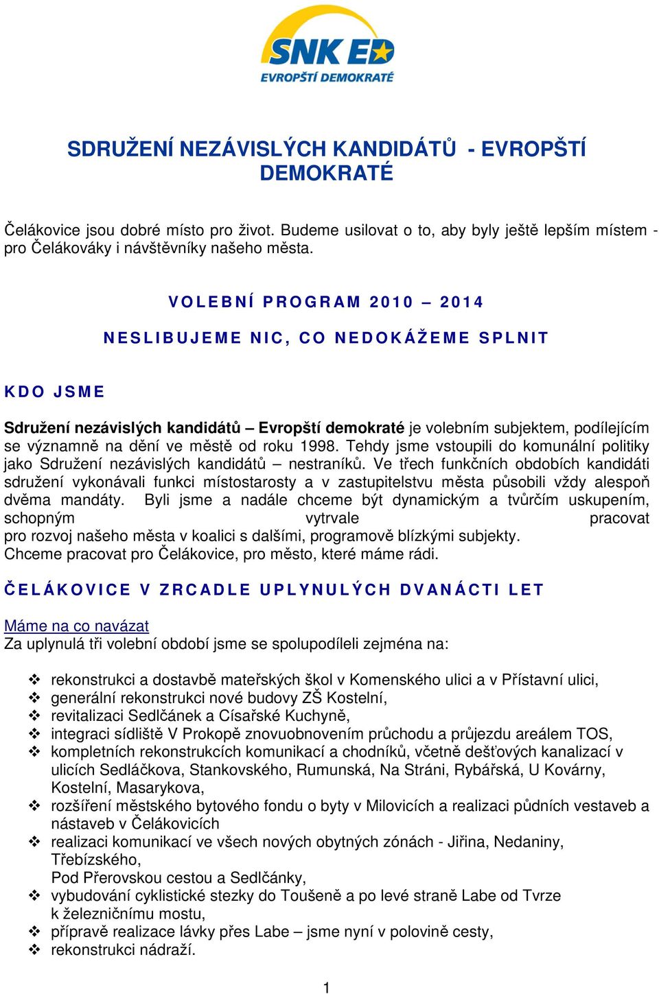 podílejícím se významně na dění ve městě od roku 1998. Tehdy jsme vstoupili do komunální politiky jako Sdružení nezávislých kandidátů nestraníků.