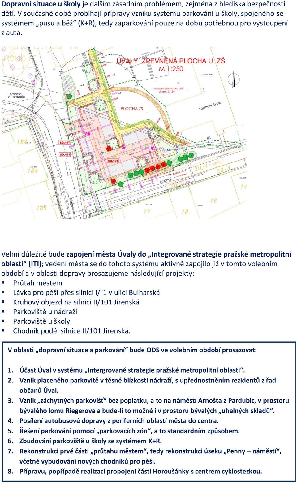 Velmi důležité bude zapojení města Úvaly do Integrované strategie pražské metropolitní oblasti (ITI); vedení města se do tohoto systému aktivně zapojilo již v tomto volebním období a v oblasti